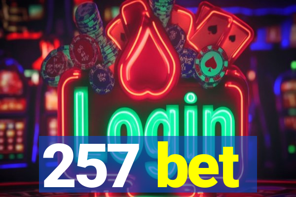 257 bet
